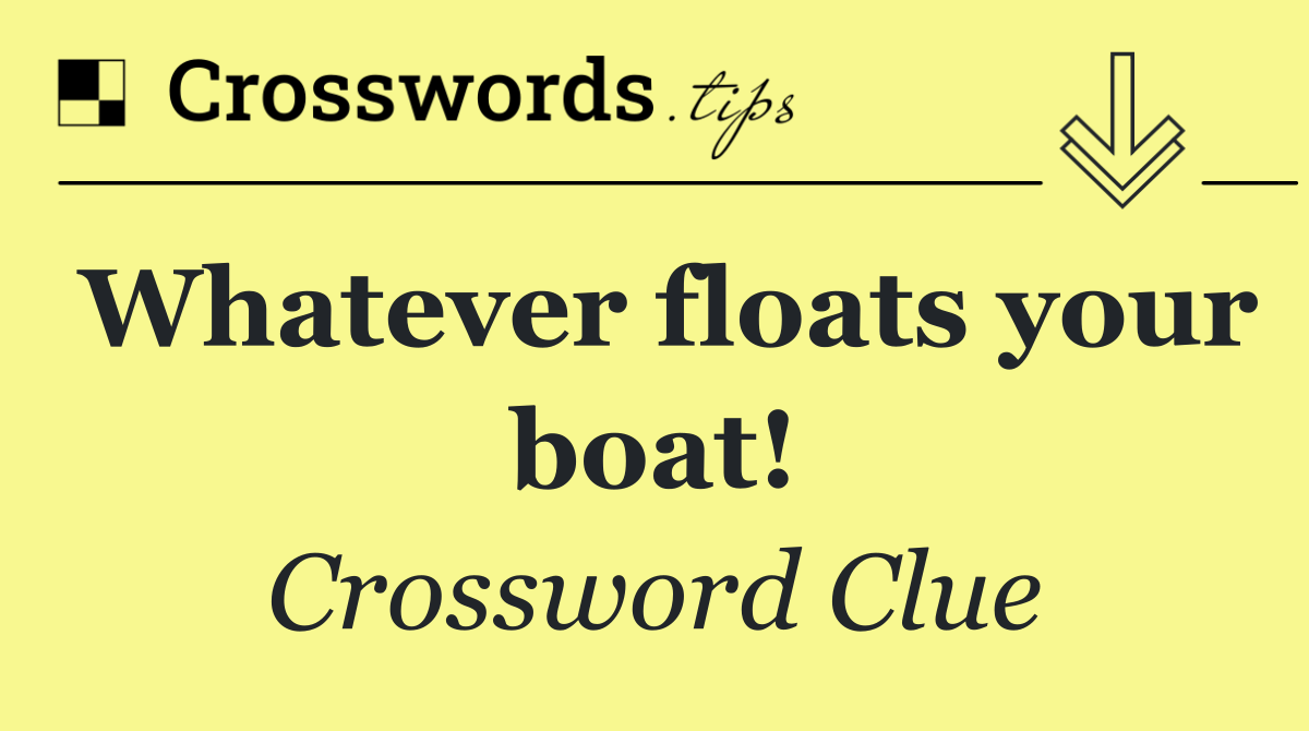 Whatever floats your boat!