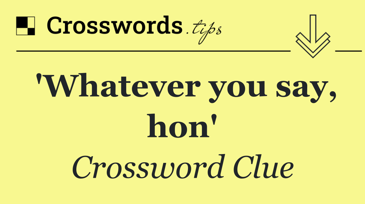 'Whatever you say, hon'