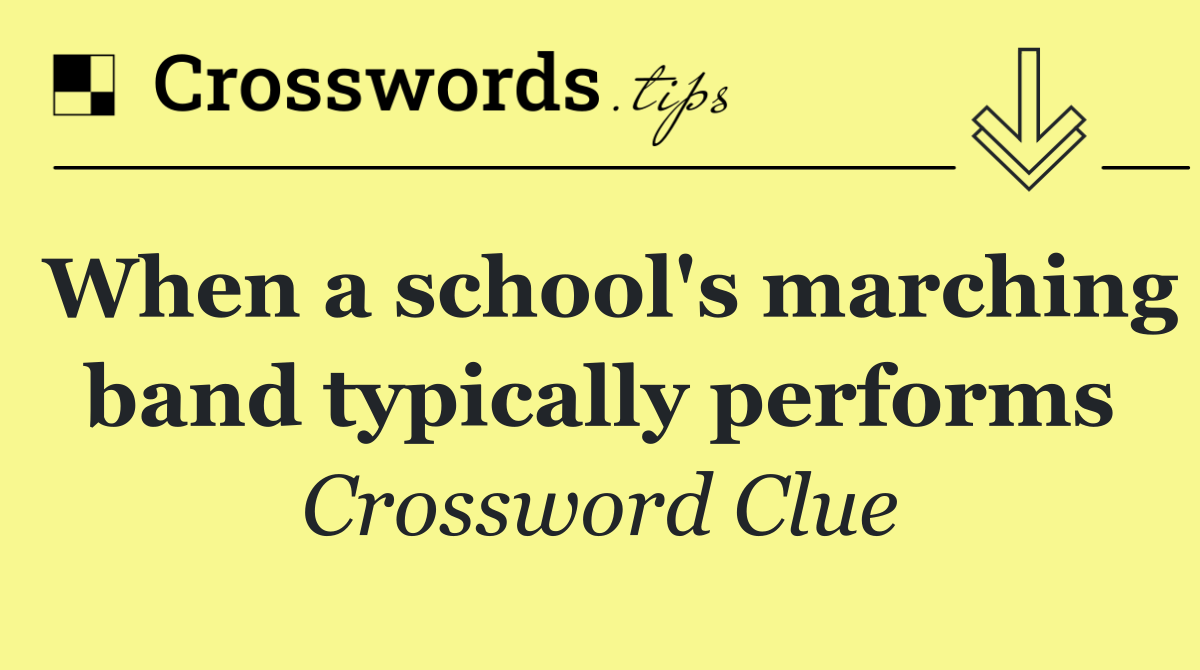 When a school's marching band typically performs