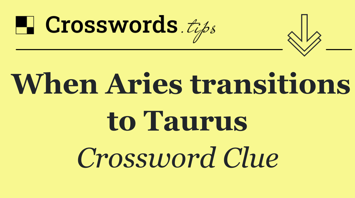 When Aries transitions to Taurus