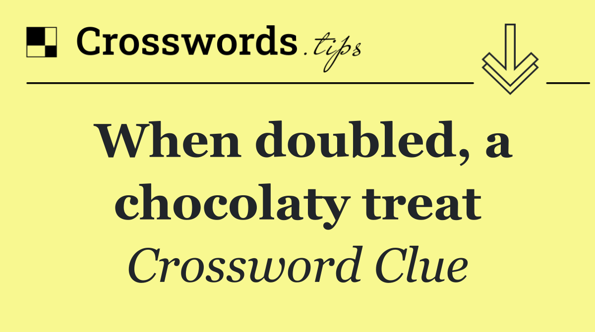 When doubled, a chocolaty treat