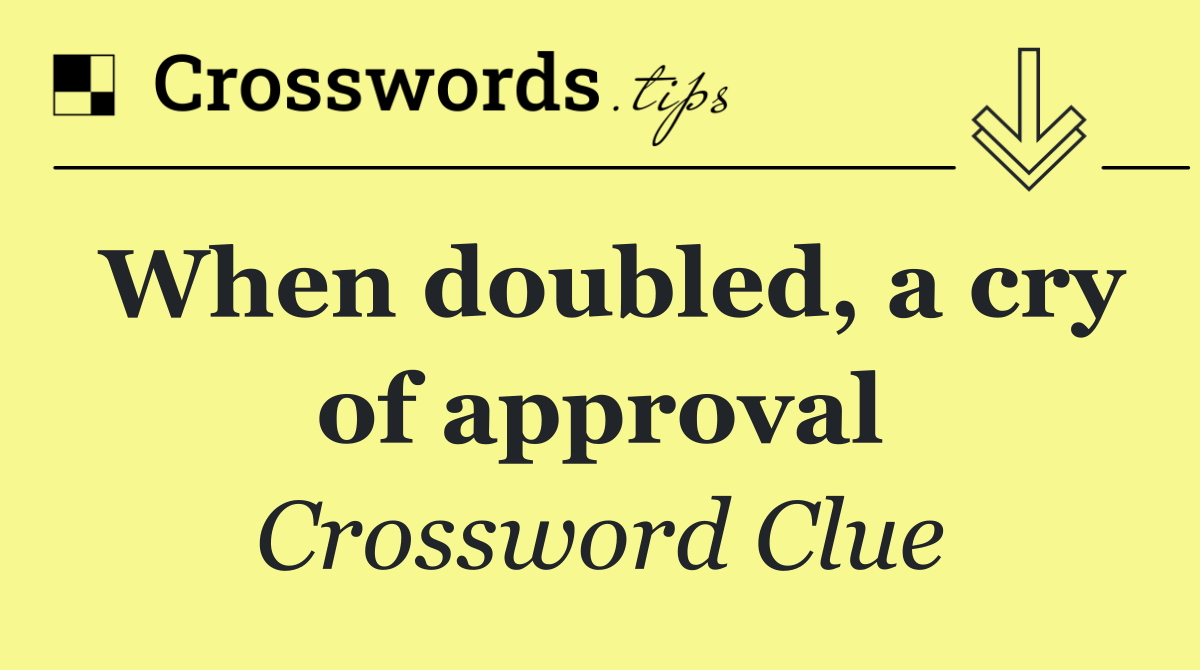 When doubled, a cry of approval