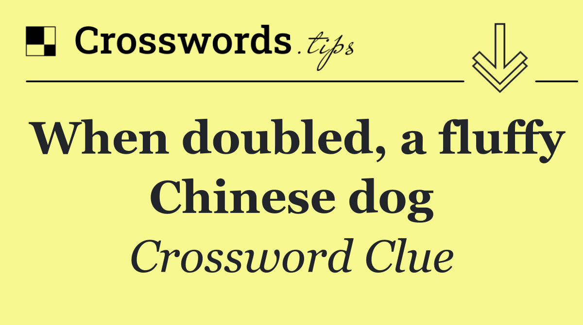 When doubled, a fluffy Chinese dog