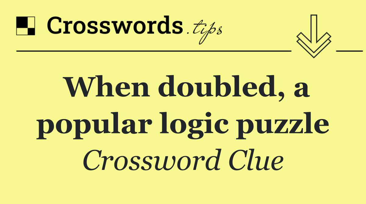When doubled, a popular logic puzzle