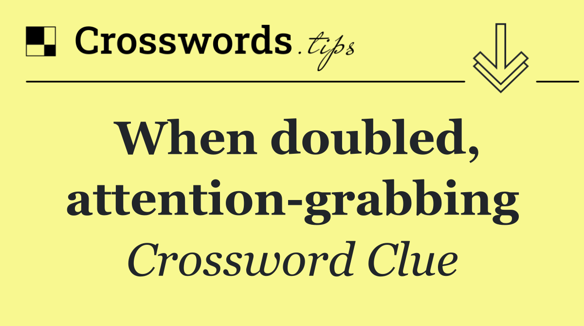 When doubled, attention grabbing