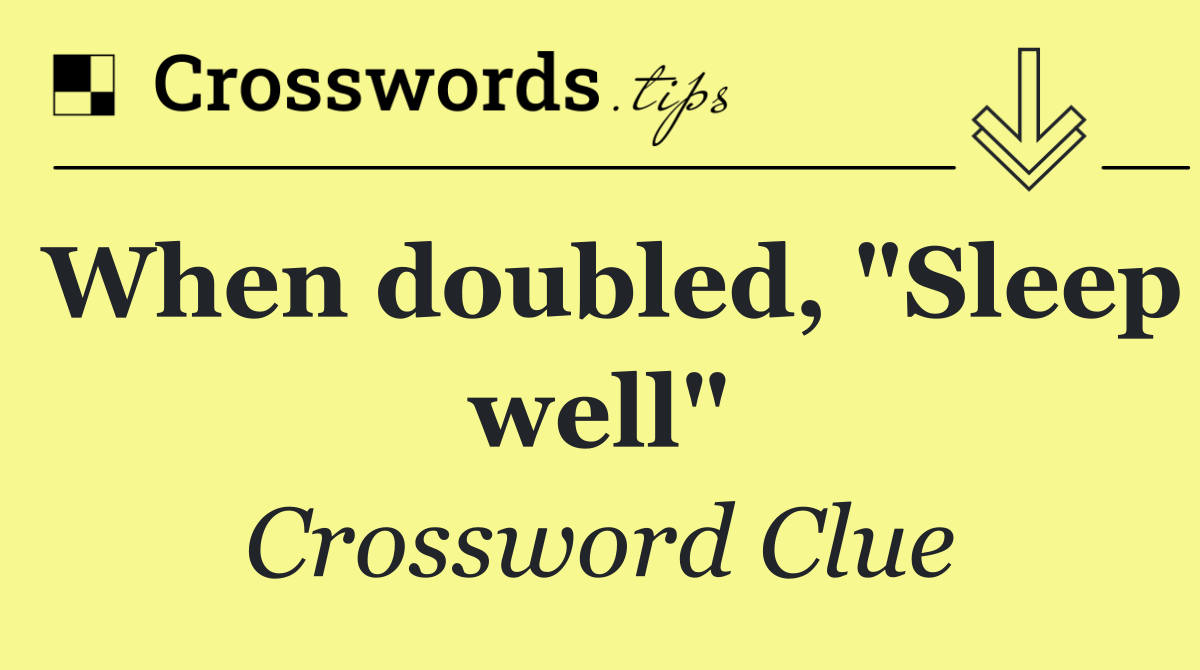 When doubled, "Sleep well"