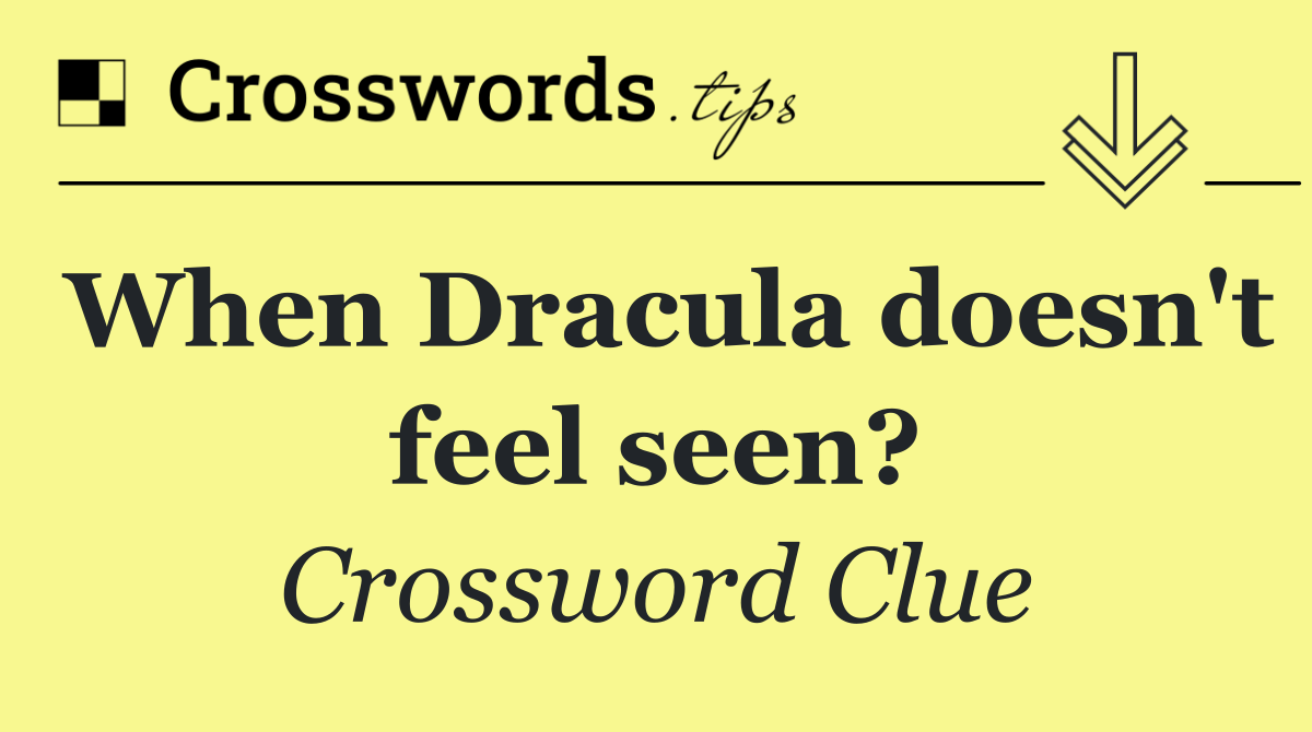 When Dracula doesn't feel seen?