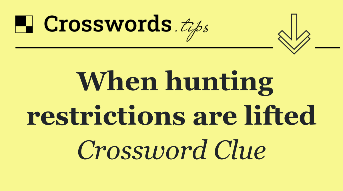 When hunting restrictions are lifted