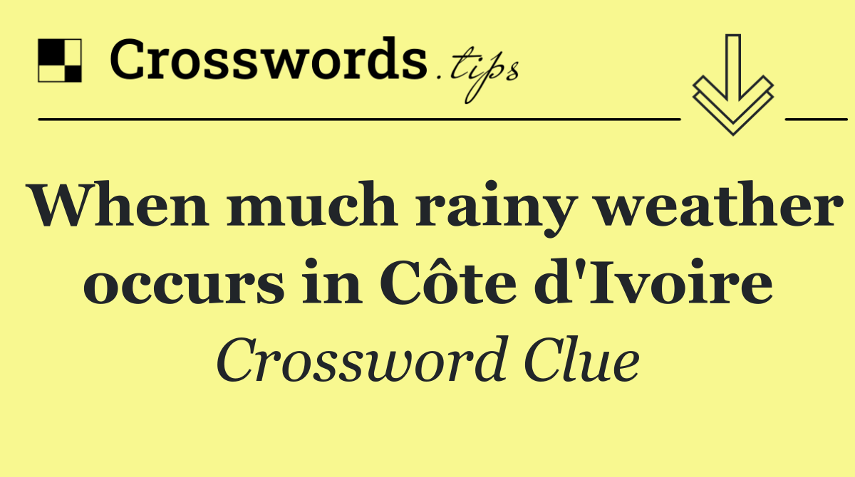 When much rainy weather occurs in Côte d'Ivoire
