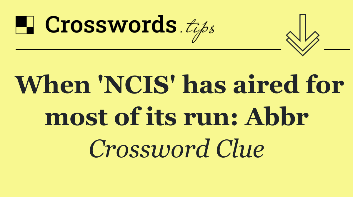 When 'NCIS' has aired for most of its run: Abbr