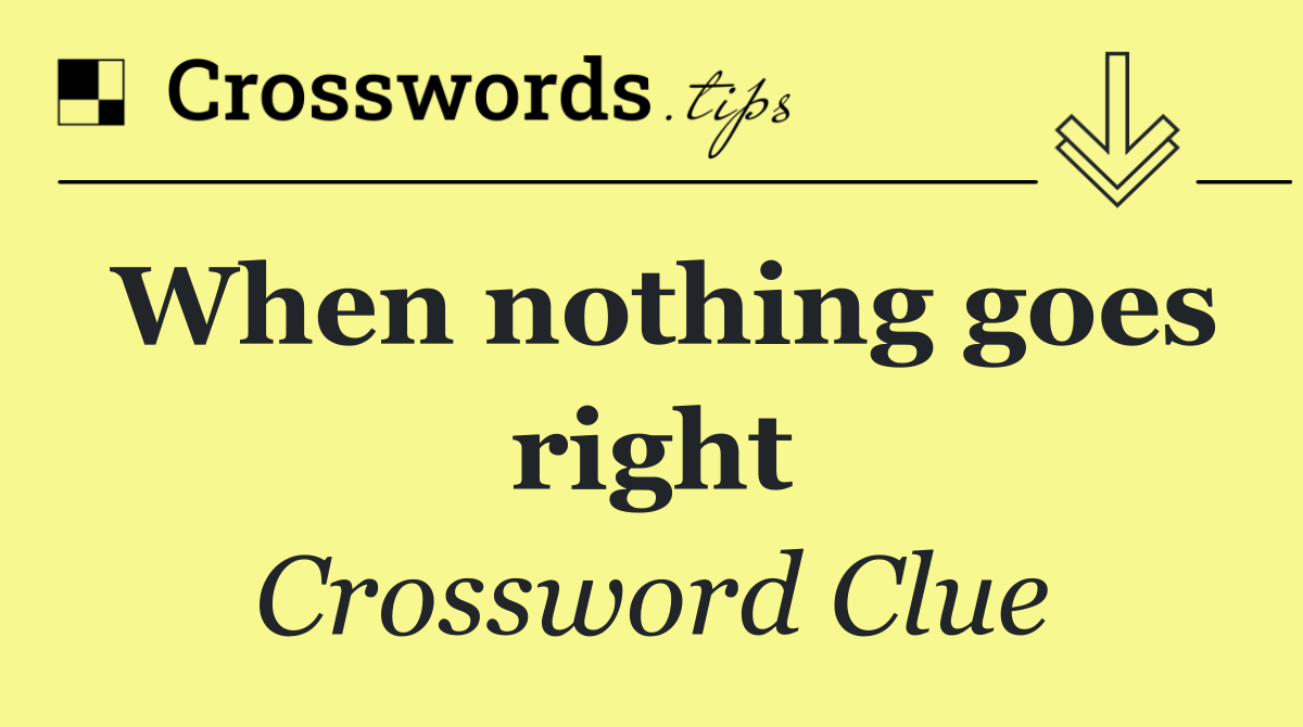 When nothing goes right