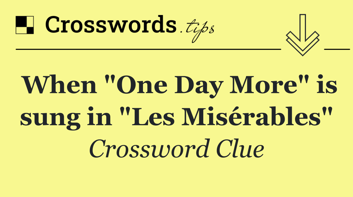 When "One Day More" is sung in "Les Misérables"