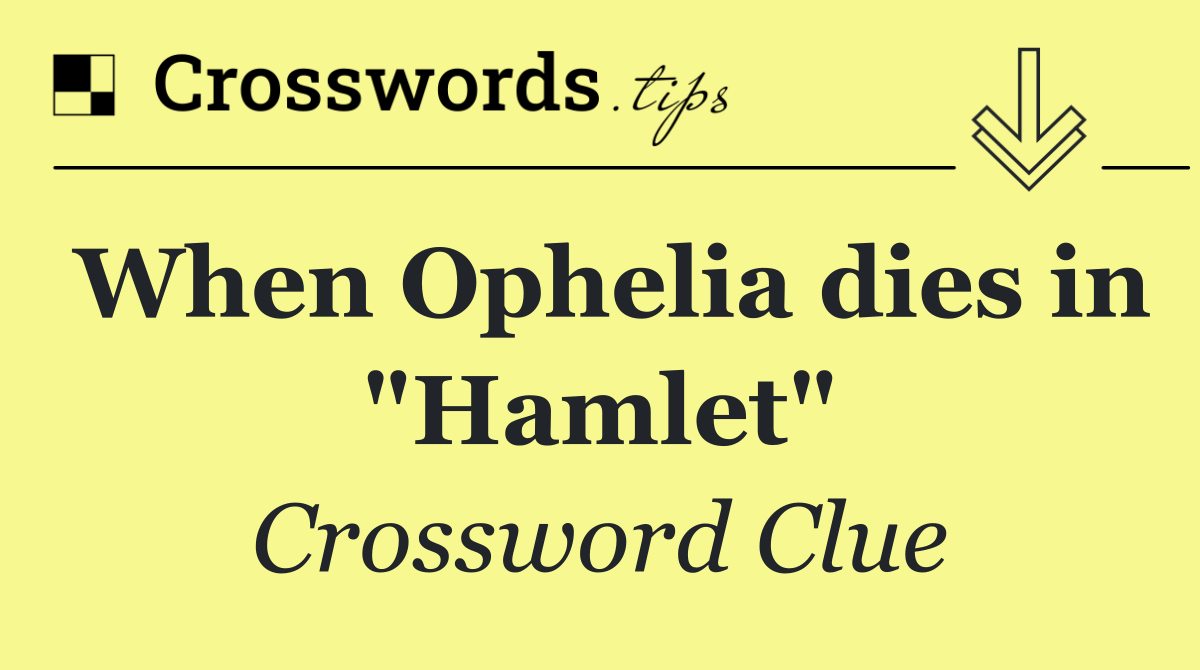 When Ophelia dies in "Hamlet"