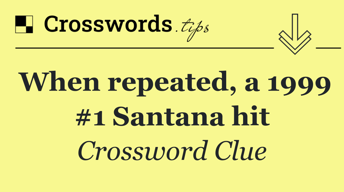 When repeated, a 1999 #1 Santana hit
