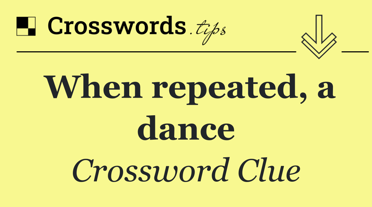 When repeated, a dance