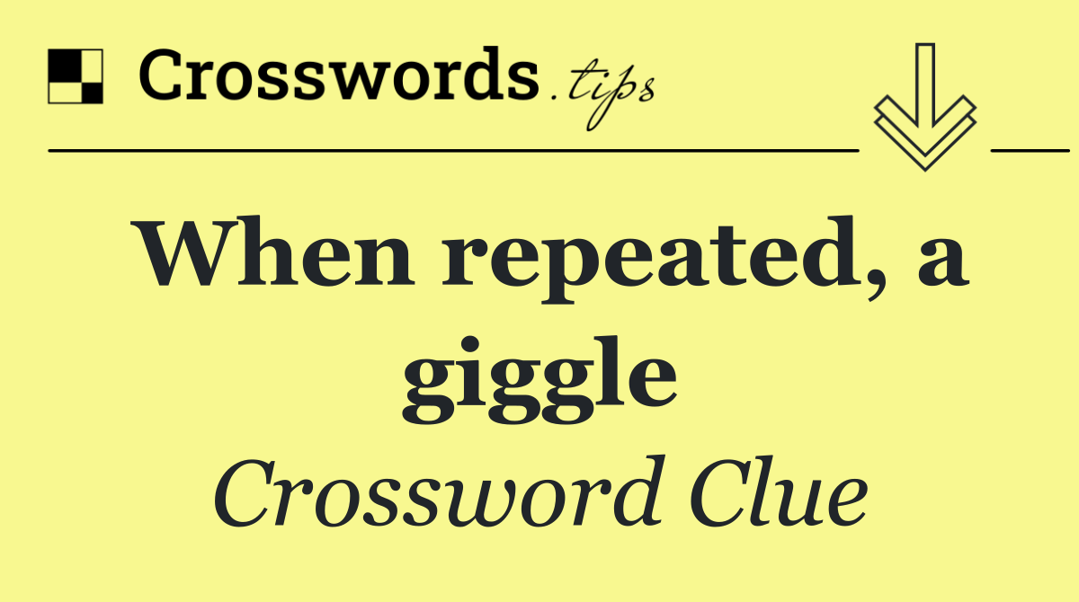When repeated, a giggle