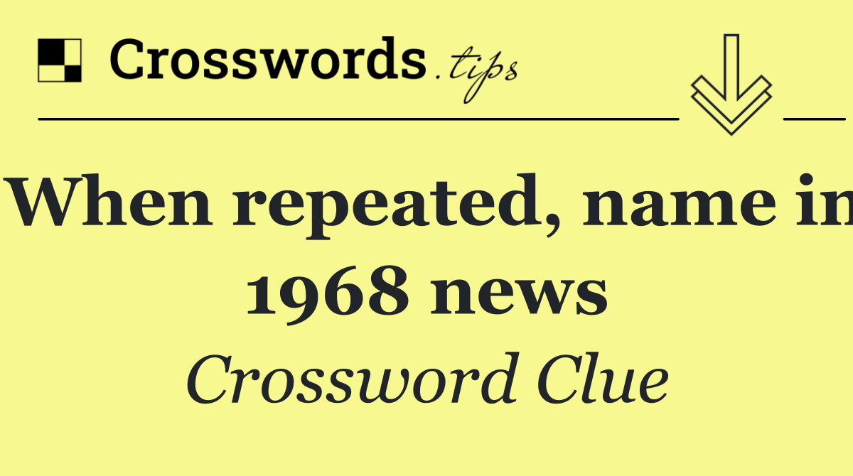 When repeated, name in 1968 news