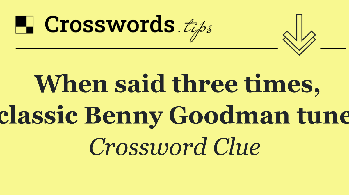 When said three times, classic Benny Goodman tune