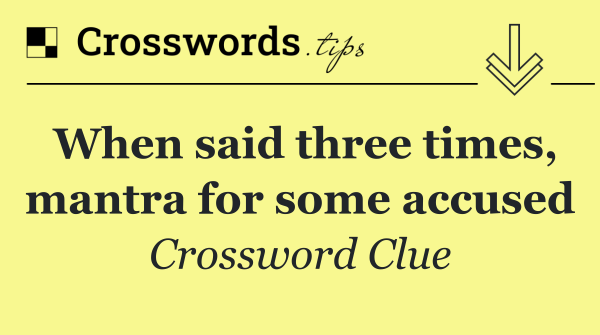 When said three times, mantra for some accused