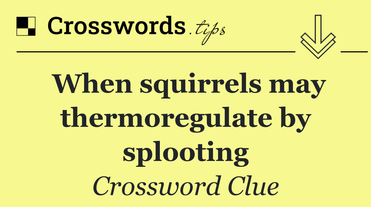 When squirrels may thermoregulate by splooting