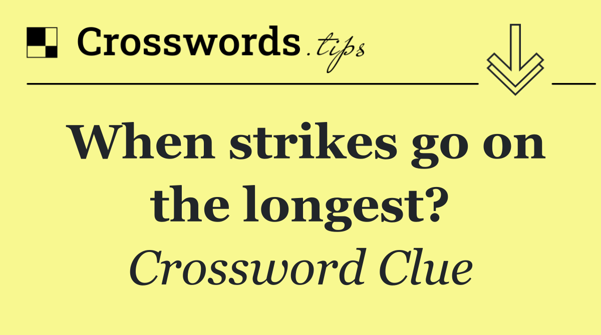 When strikes go on the longest?