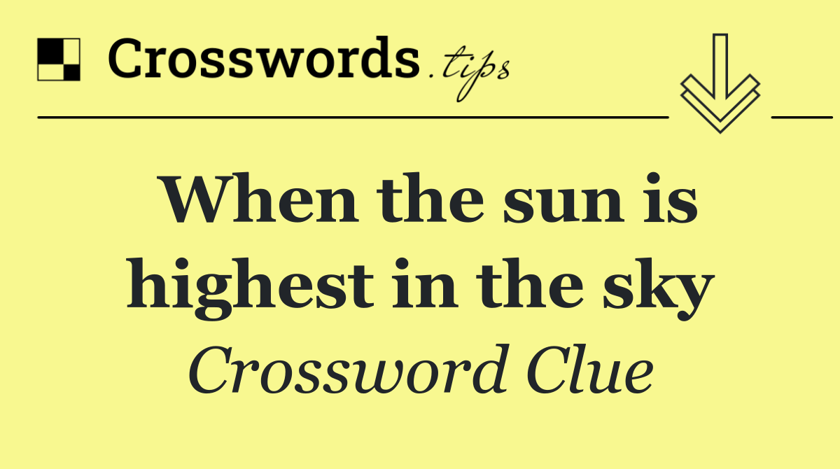 When the sun is highest in the sky