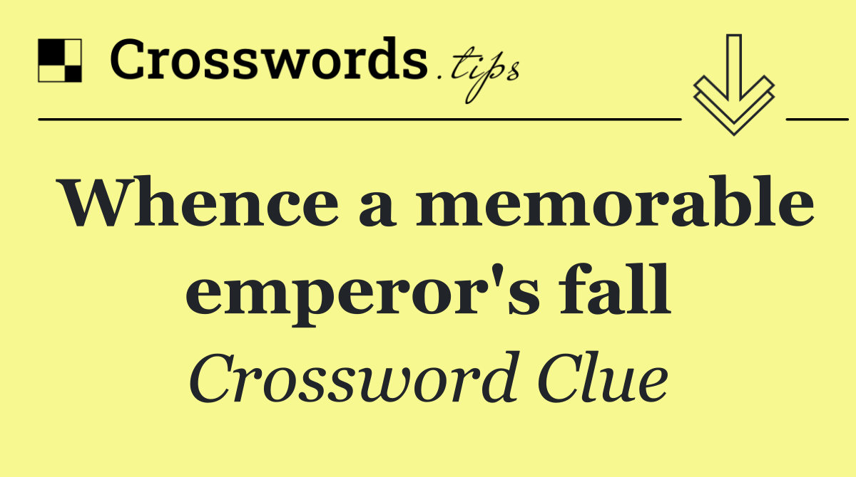 Whence a memorable emperor's fall