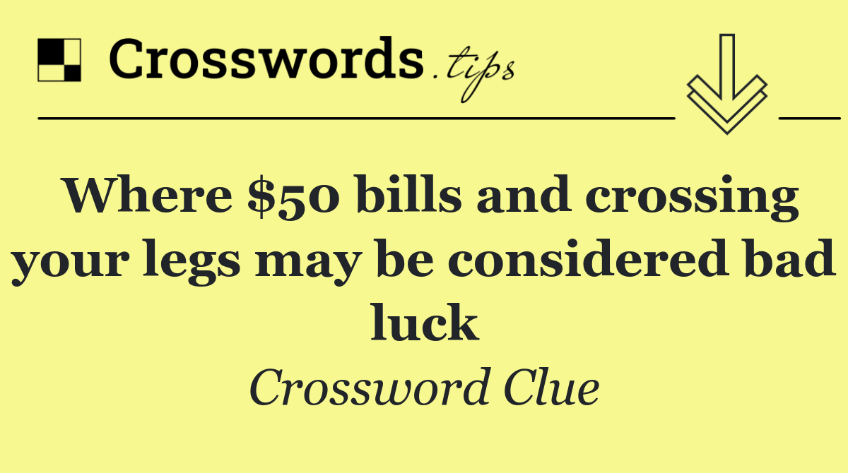 Where $50 bills and crossing your legs may be considered bad luck