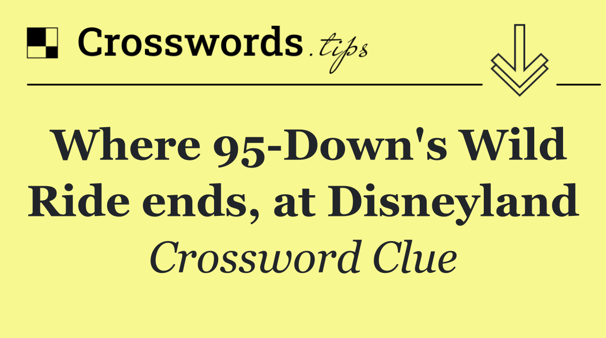 Where 95 Down's Wild Ride ends, at Disneyland