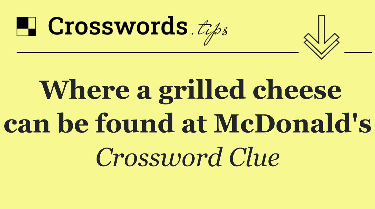 Where a grilled cheese can be found at McDonald's