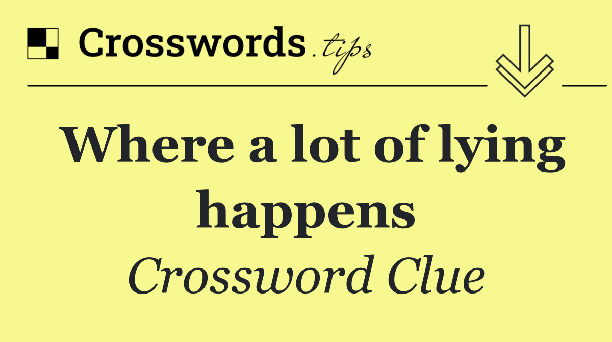 Where a lot of lying happens