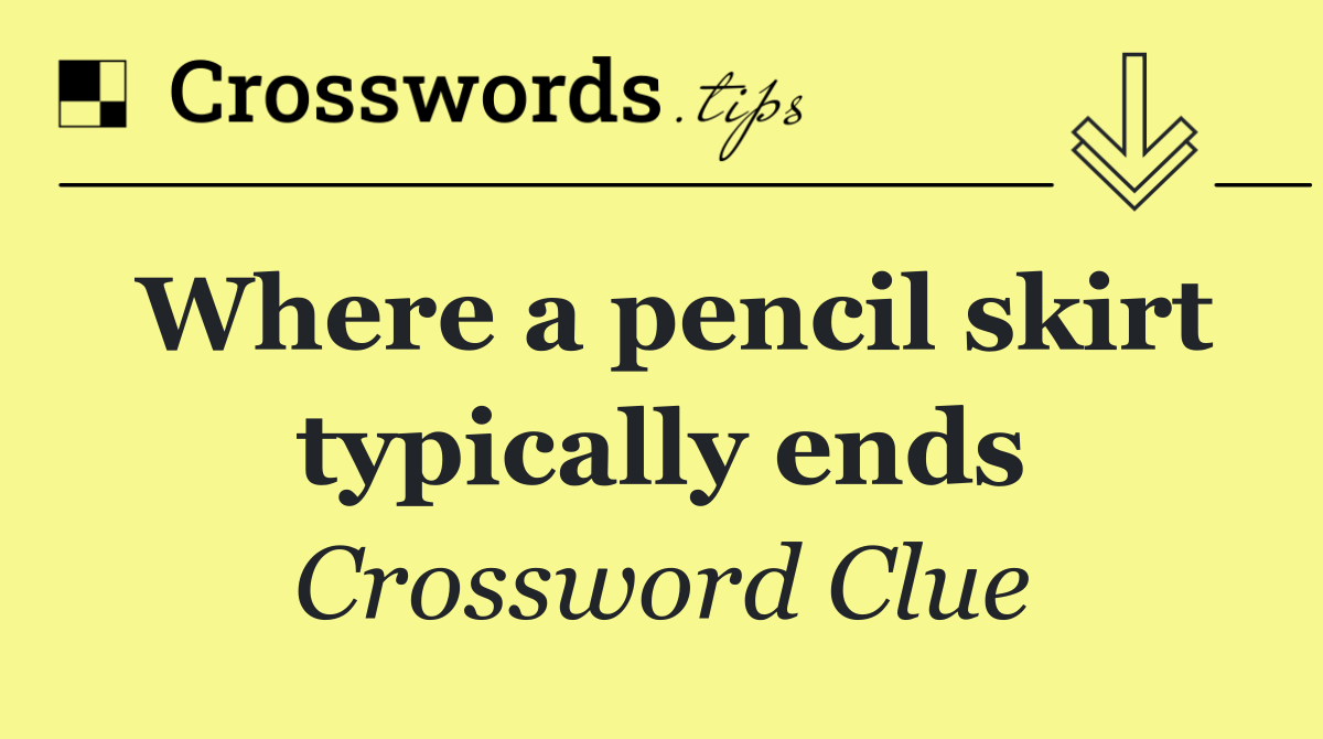 Where a pencil skirt typically ends