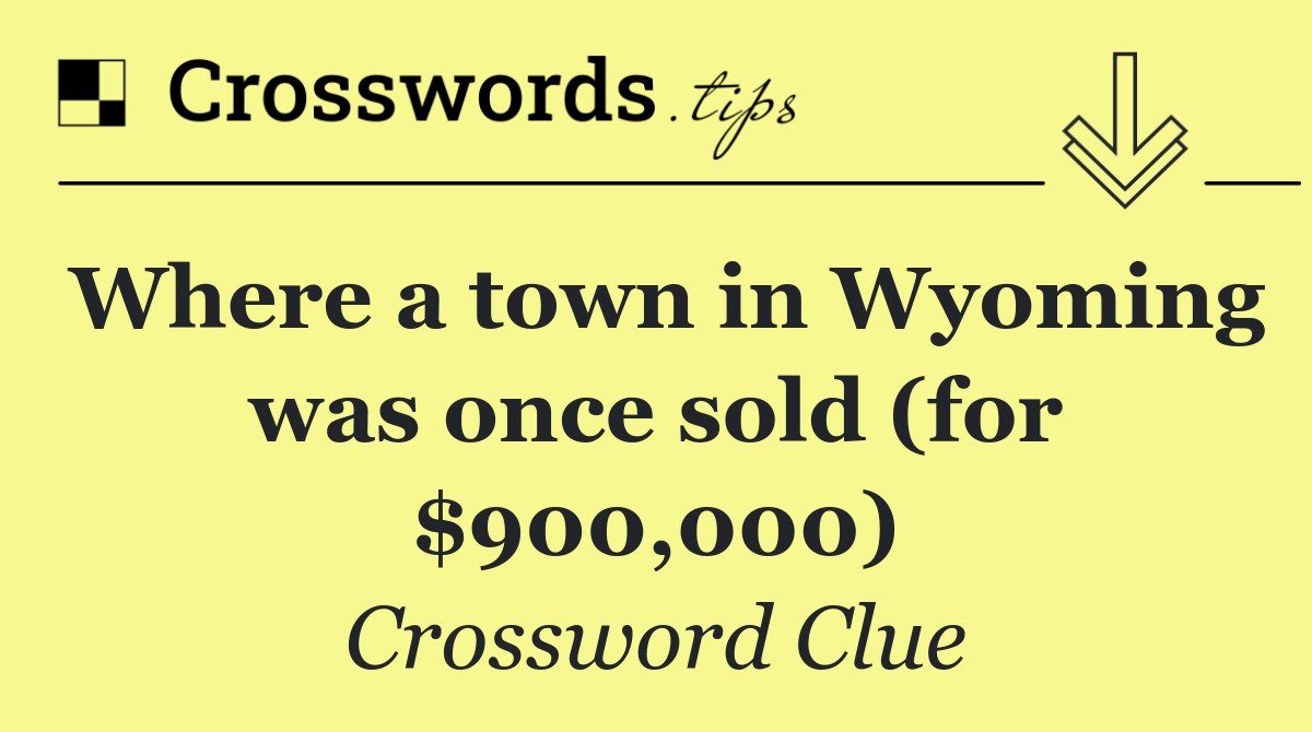 Where a town in Wyoming was once sold (for $900,000)