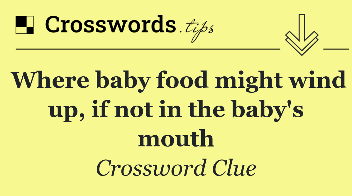 Where baby food might wind up, if not in the baby's mouth