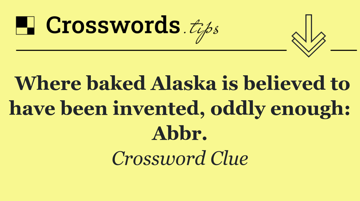 Where baked Alaska is believed to have been invented, oddly enough: Abbr.