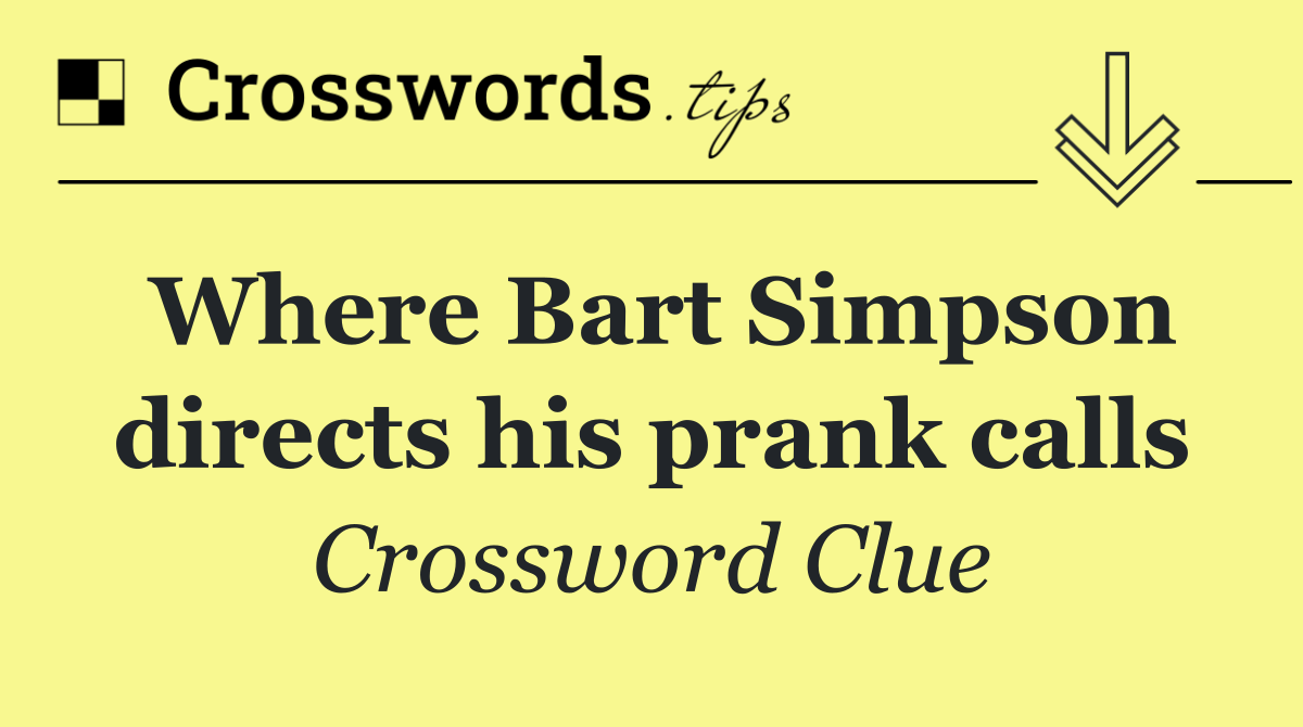 Where Bart Simpson directs his prank calls