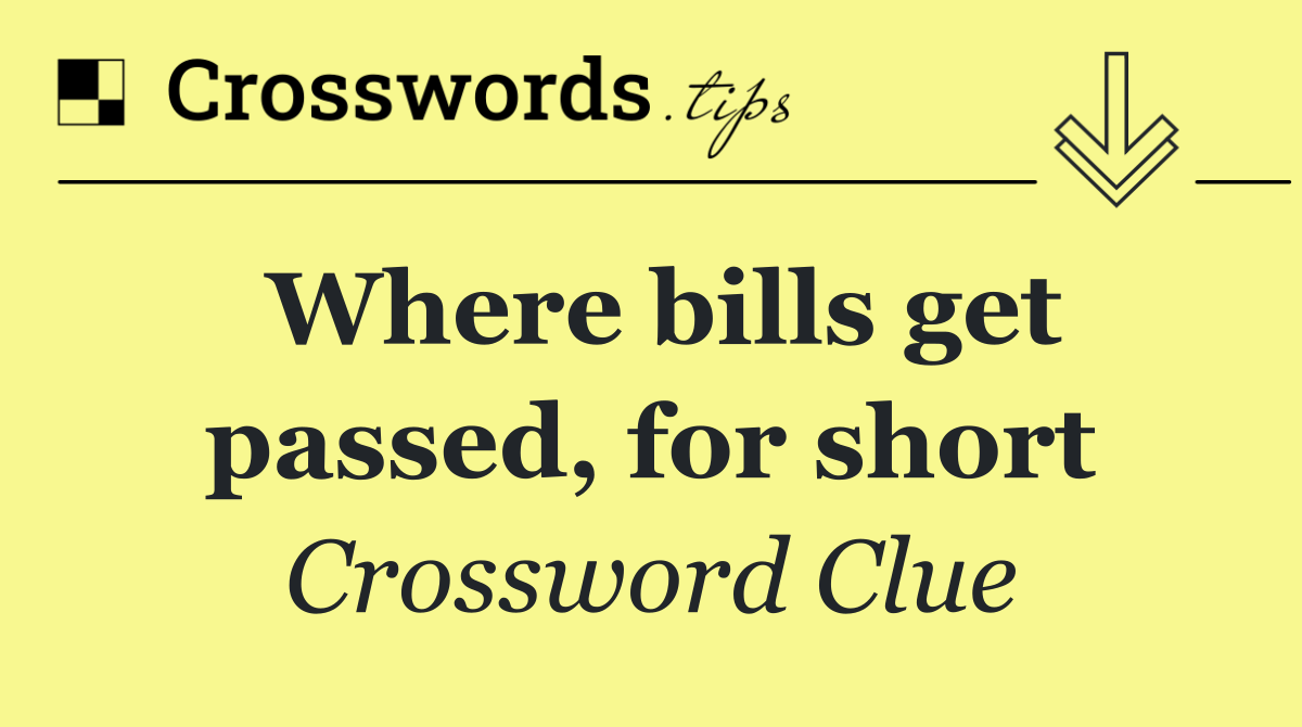 Where bills get passed, for short