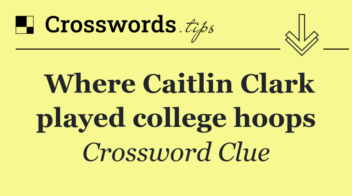 Where Caitlin Clark played college hoops