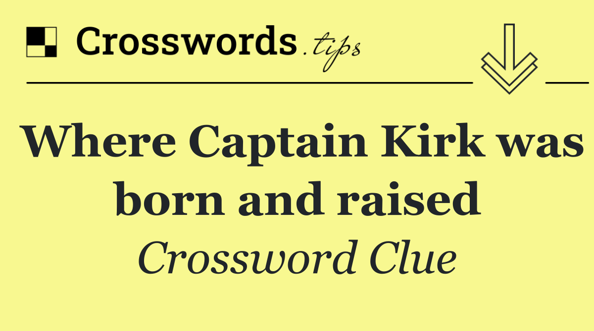 Where Captain Kirk was born and raised