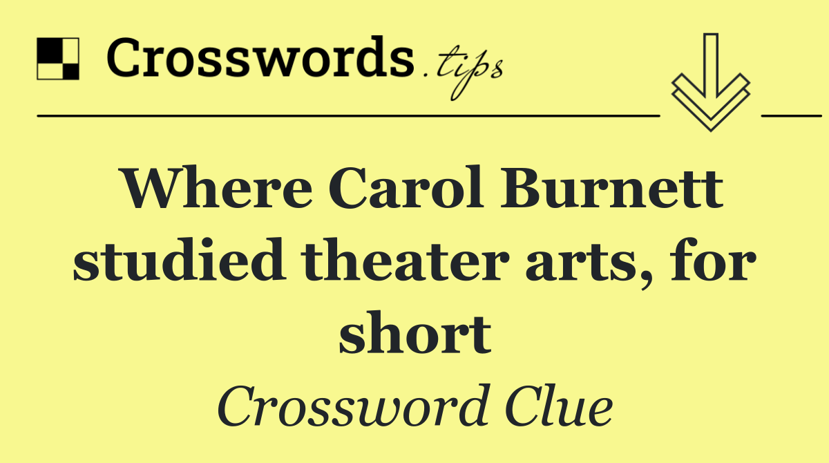Where Carol Burnett studied theater arts, for short