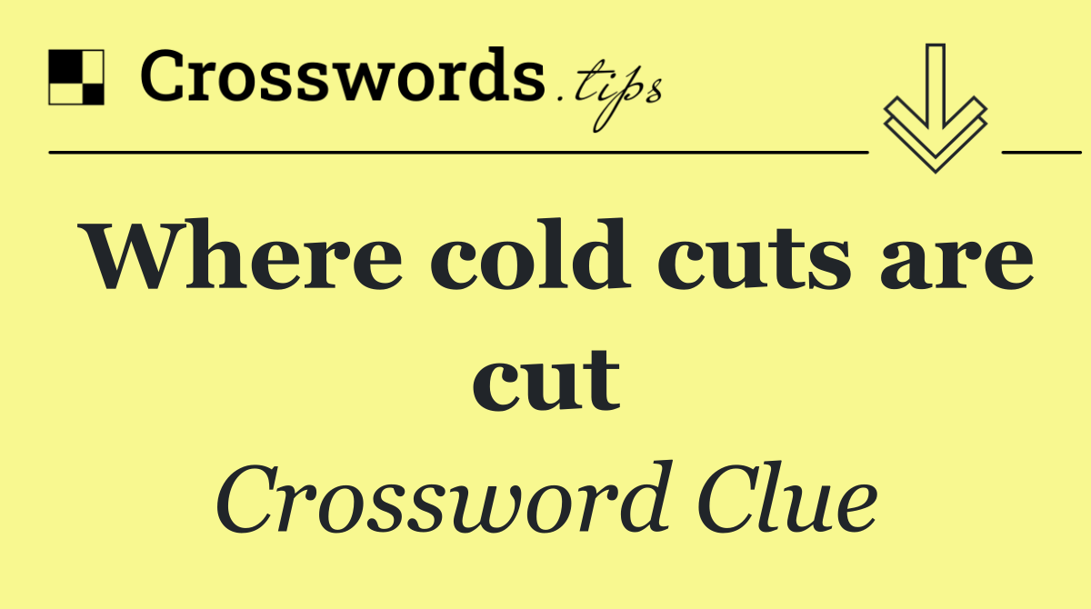 Where cold cuts are cut