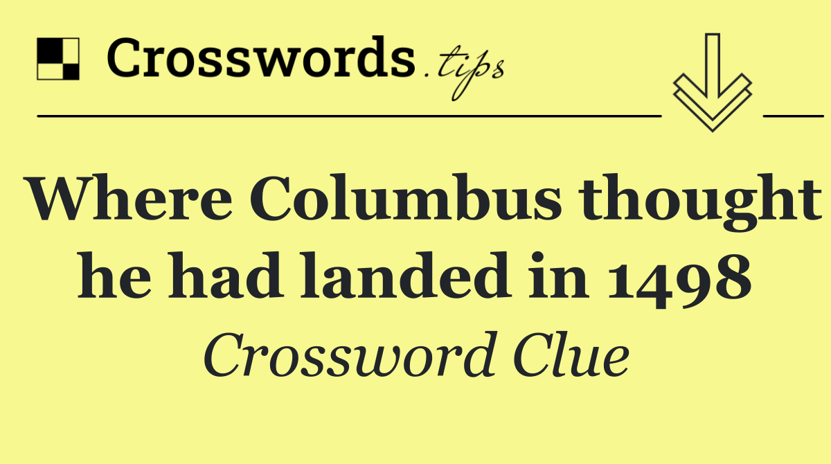 Where Columbus thought he had landed in 1498