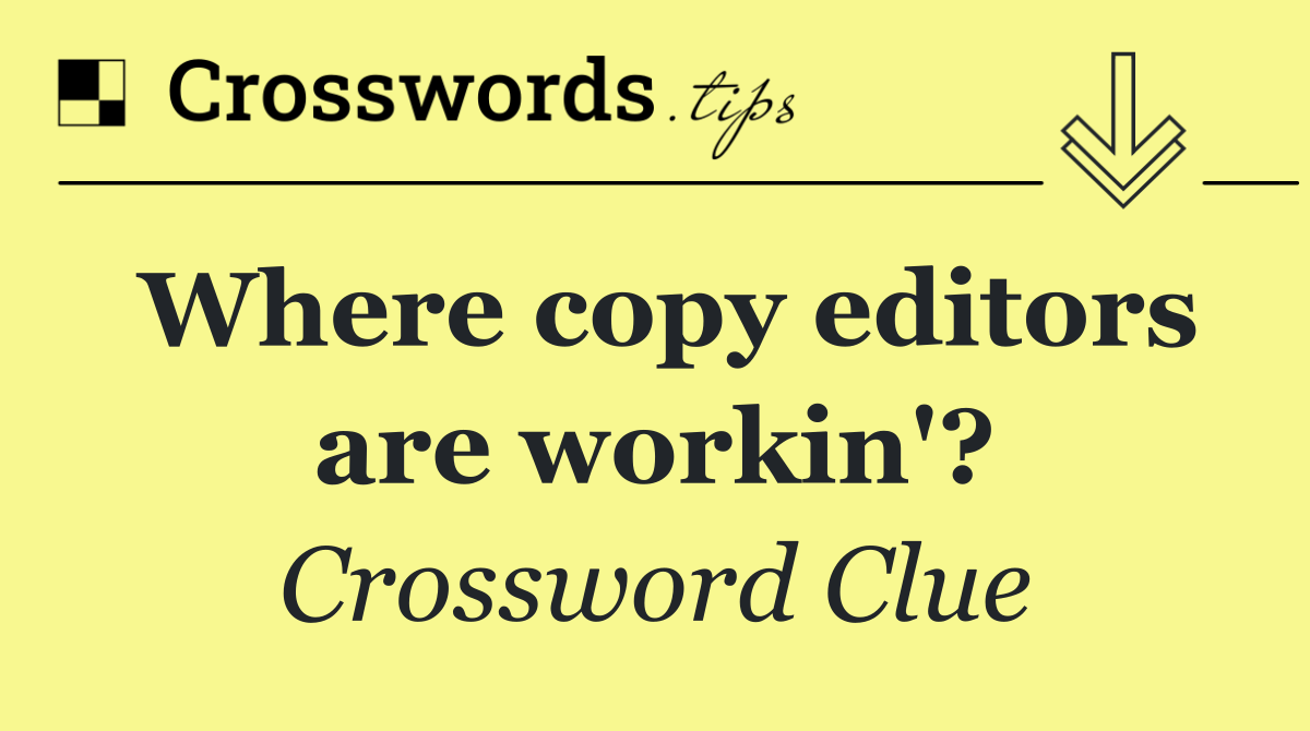Where copy editors are workin'?
