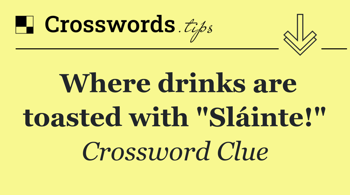 Where drinks are toasted with "Sláinte!"