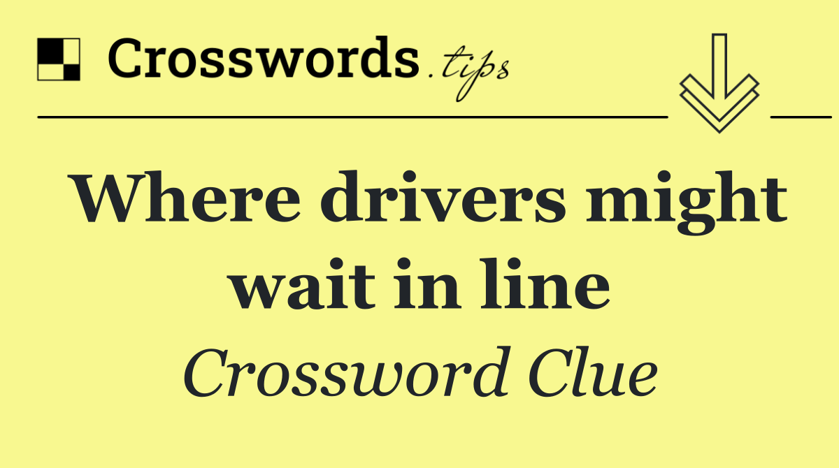 Where drivers might wait in line