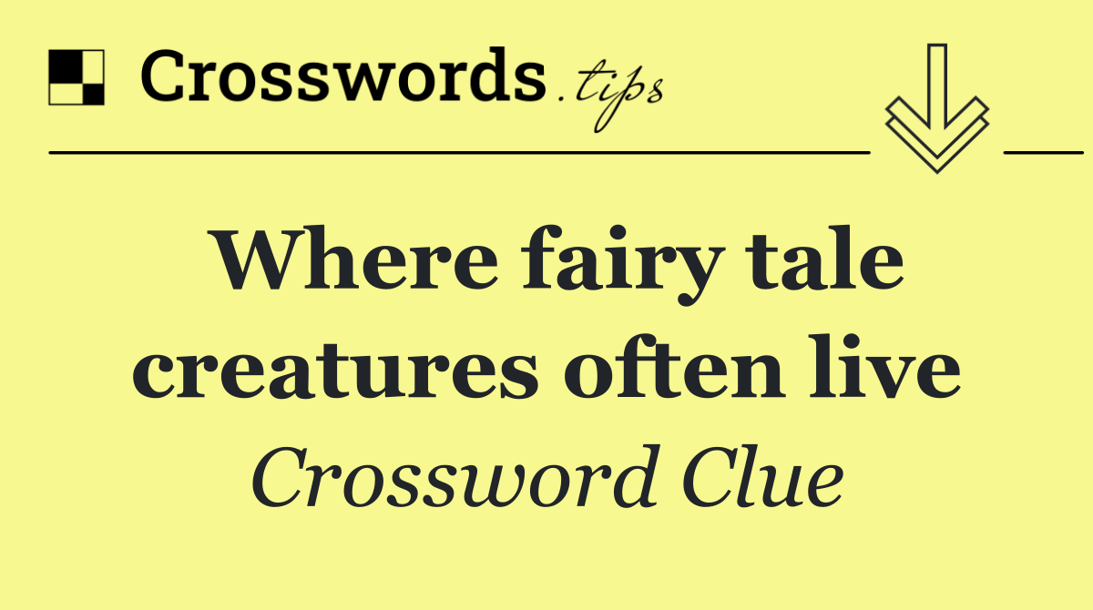 Where fairy tale creatures often live