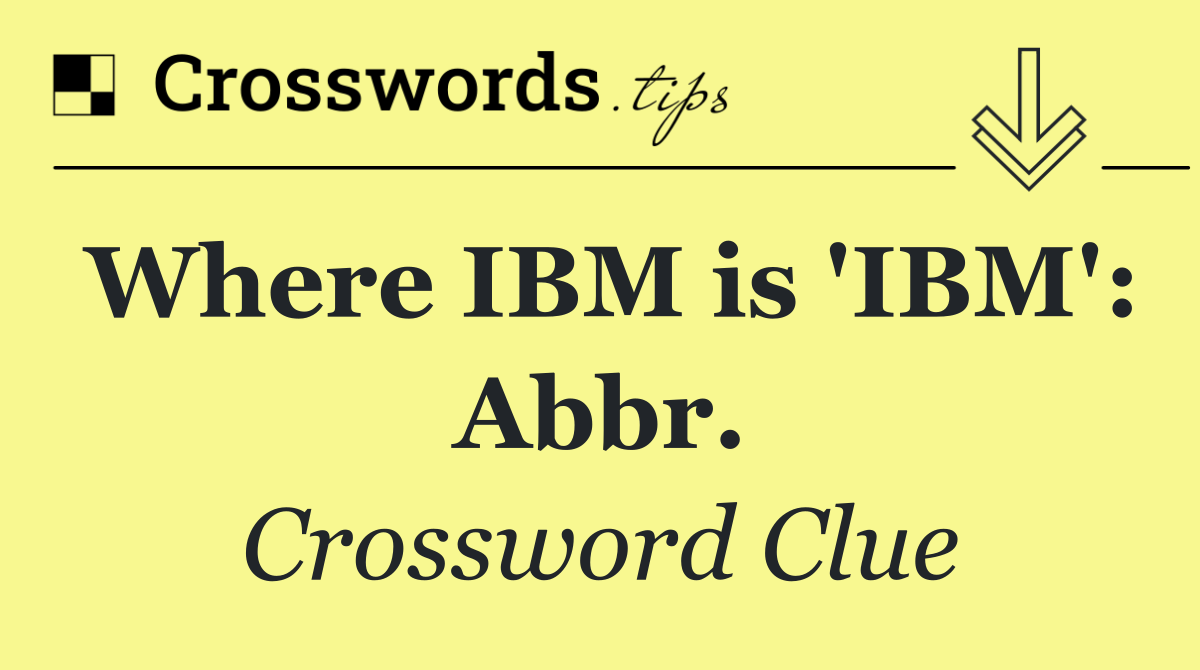 Where IBM is 'IBM': Abbr.