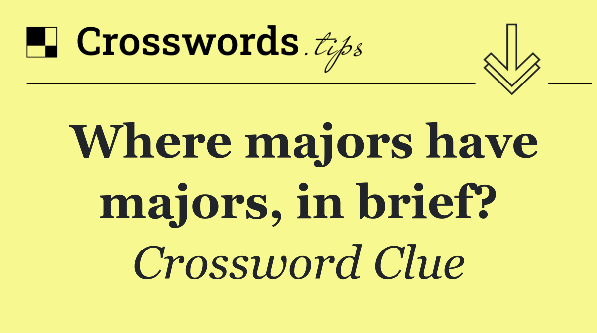 Where majors have majors, in brief?