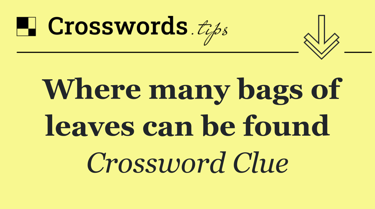 Where many bags of leaves can be found