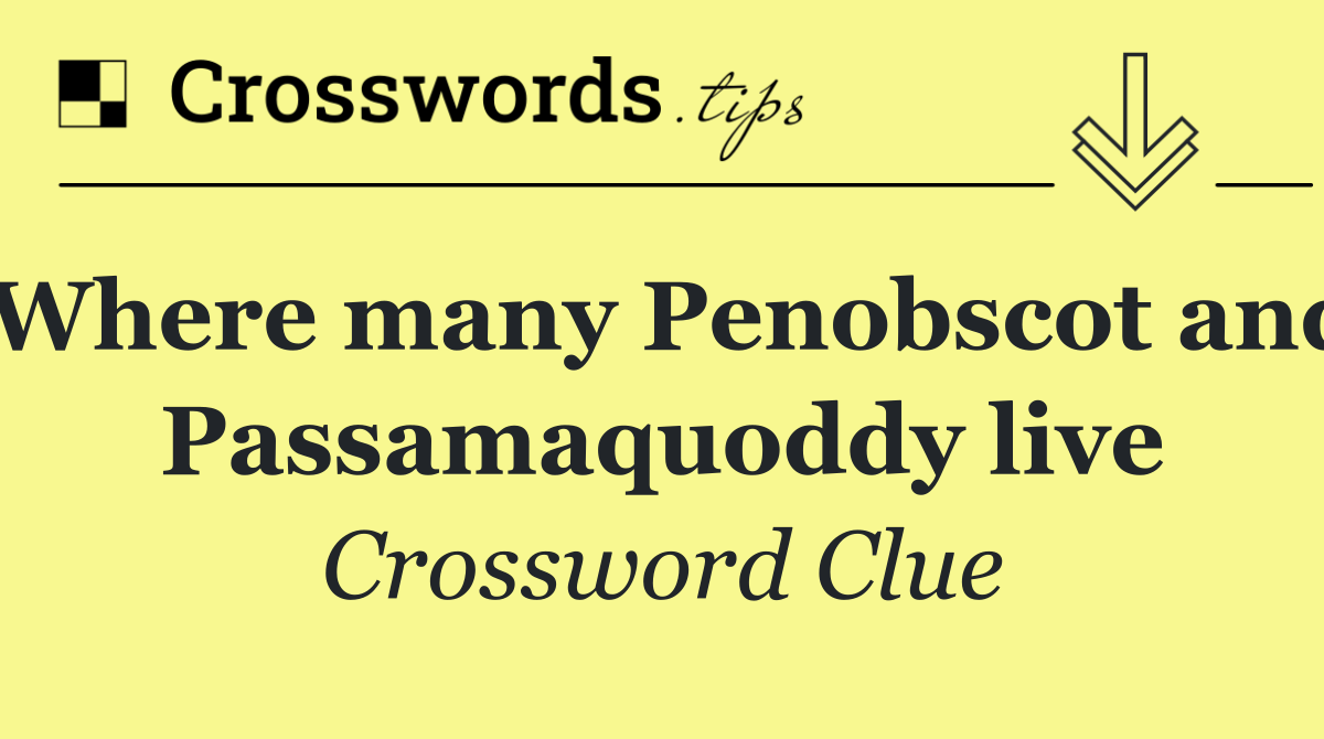 Where many Penobscot and Passamaquoddy live